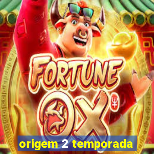 origem 2 temporada